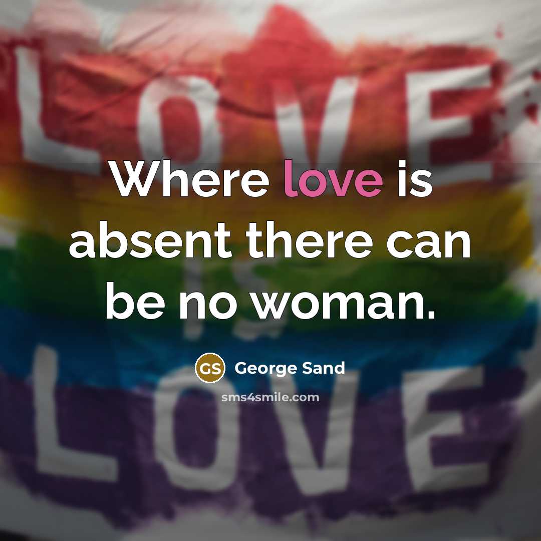 “Where love is absent there can be no woman.” quote by George Sand