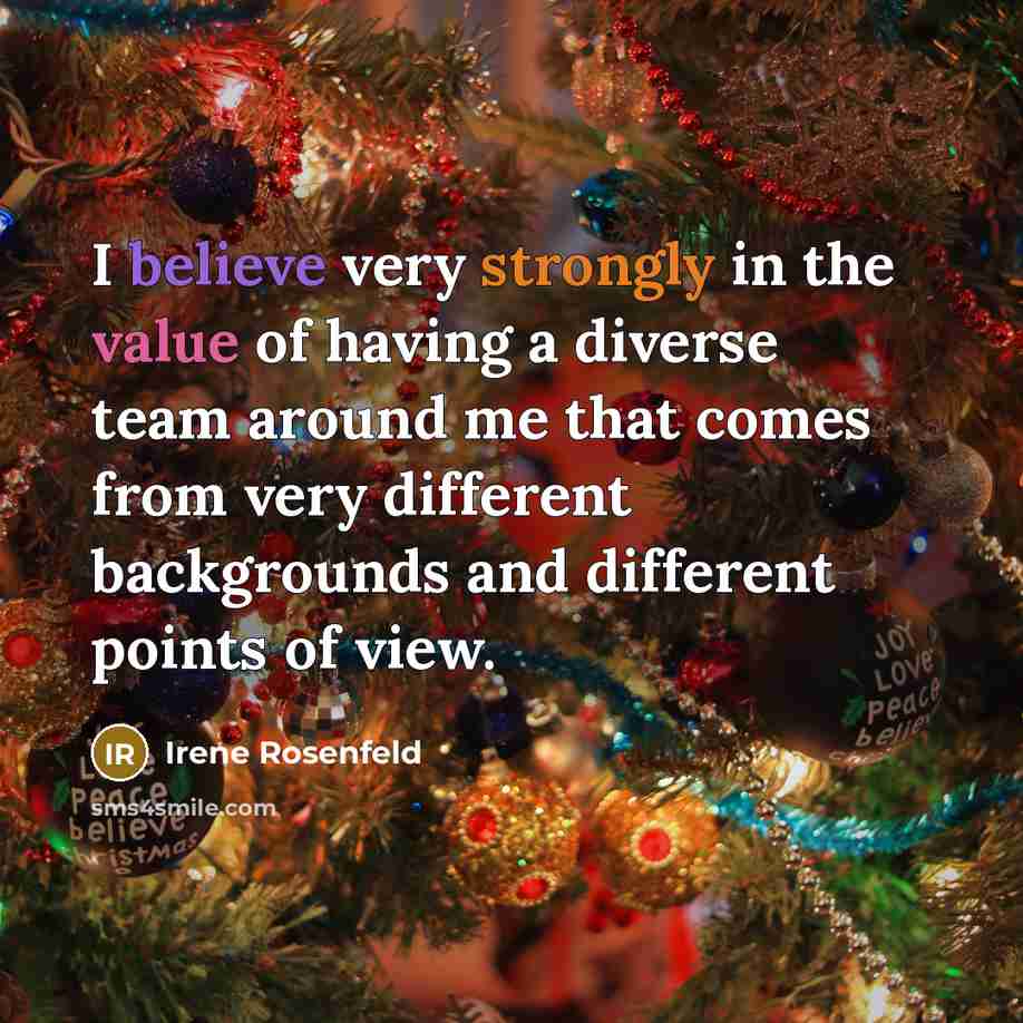 “I believe very strongly in the value of having a diverse team around me that comes from very different backgrounds and different points of view.” quote by Irene Rosenfeld