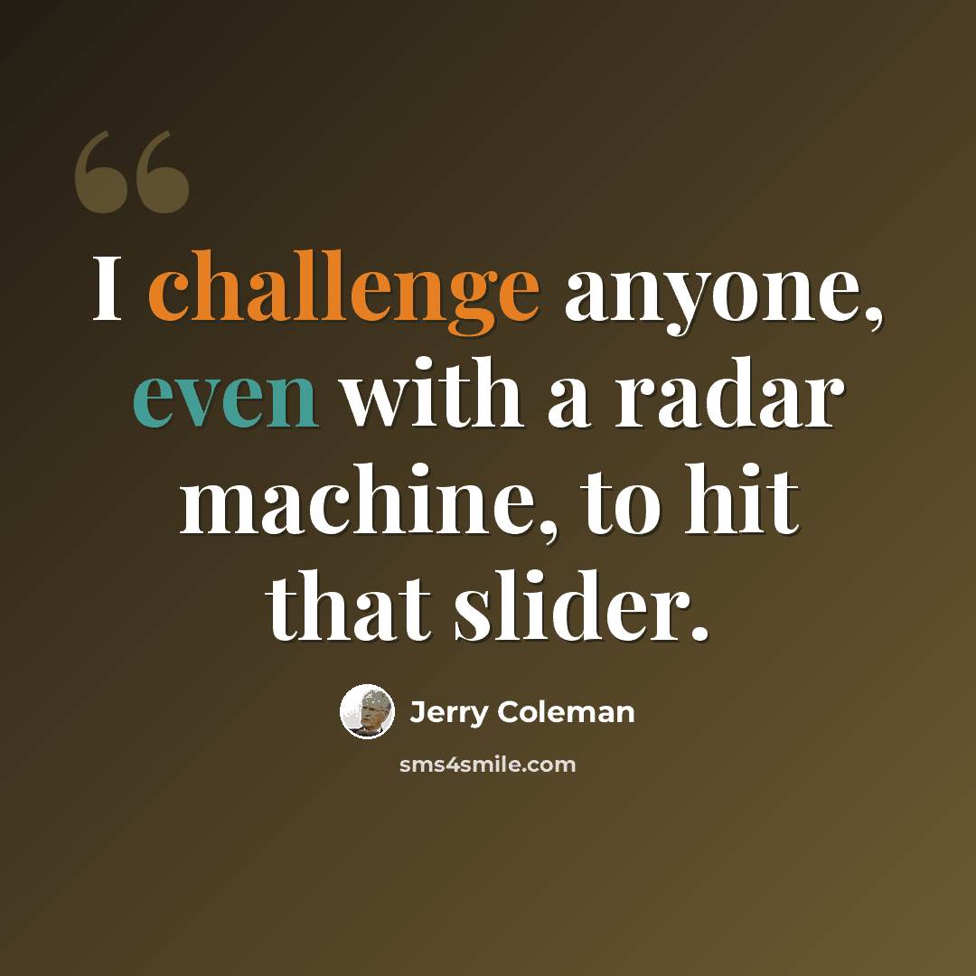 “I challenge anyone, even with a radar machine, to hit that slider.” quote by Jerry Coleman