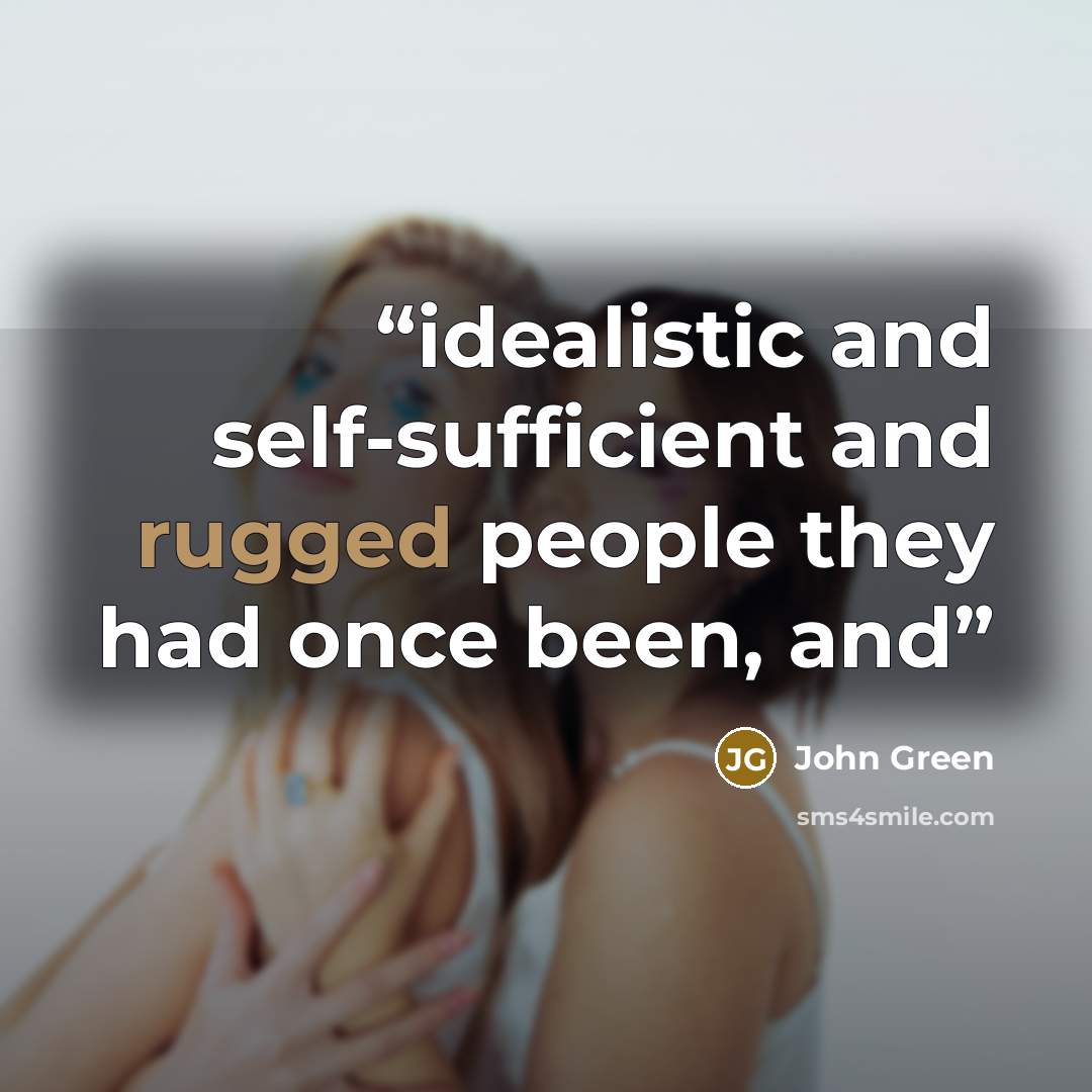 “idealistic and self-sufficient and rugged people they had once been, and” quote by John Green