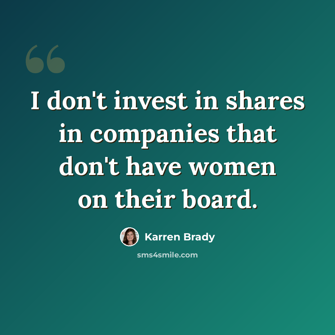 “I don't invest in shares in companies that don't have women on their board.” quote by Karren Brady