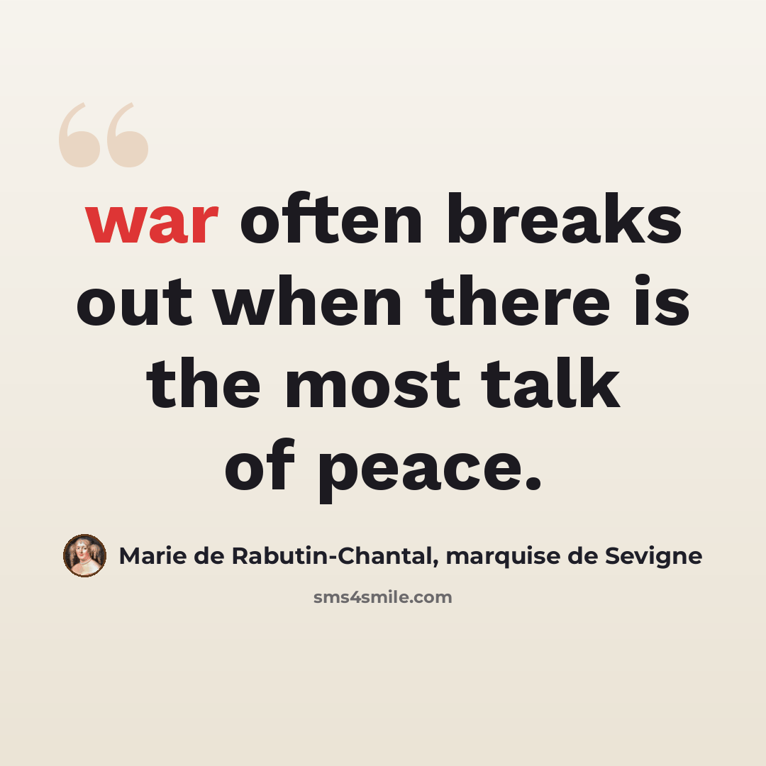 “war often breaks out when there is the most talk of peace.” quote by Marie de Rabutin-Chantal, marquise de Sevigne