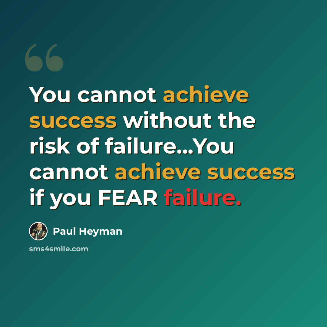 “You cannot achieve success without the risk of failure...You cannot achieve success if you FEAR failure.” quote by Paul Heyman
