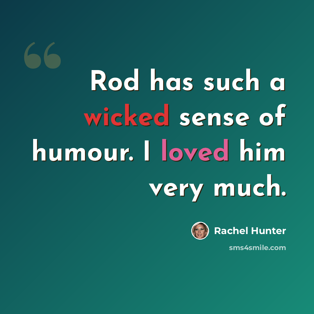 “Rod has such a wicked sense of humour. I loved him very much.” quote by Rachel Hunter