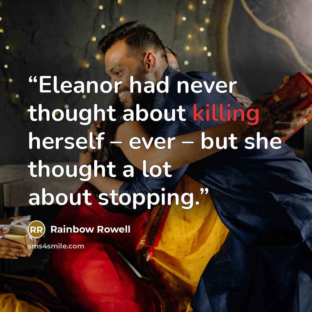 “Eleanor had never thought about killing herself – ever – but she thought a lot about stopping.” quote by Rainbow Rowell