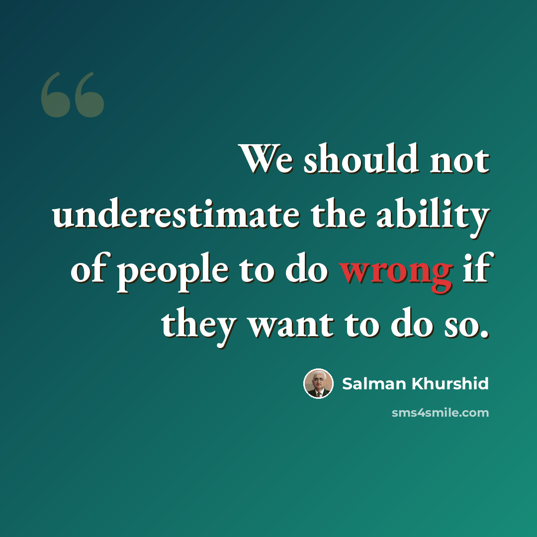 “We should not underestimate the ability of people to do wrong if they want to do so.” quote by Salman Khurshid