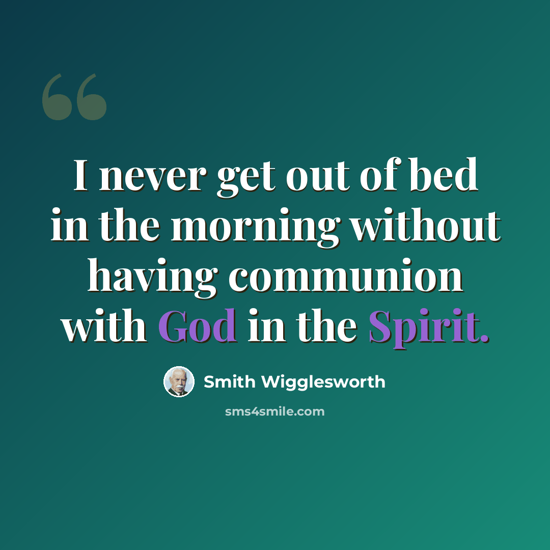 “I never get out of bed in the morning without having communion with God in the Spirit.” quote by Smith Wigglesworth