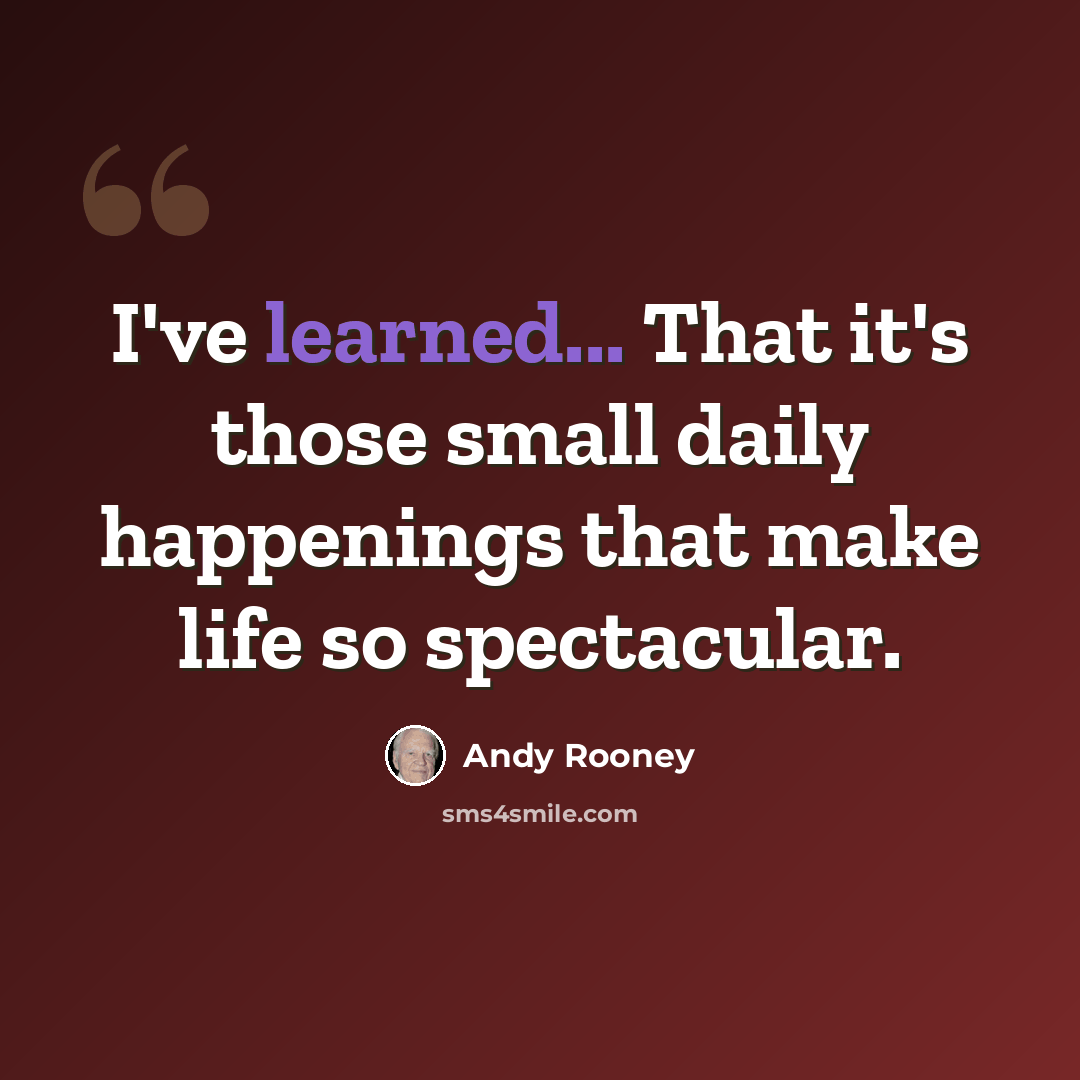“I've learned... That it's those small daily happenings that make life so spectacular.” quote by Andy Rooney