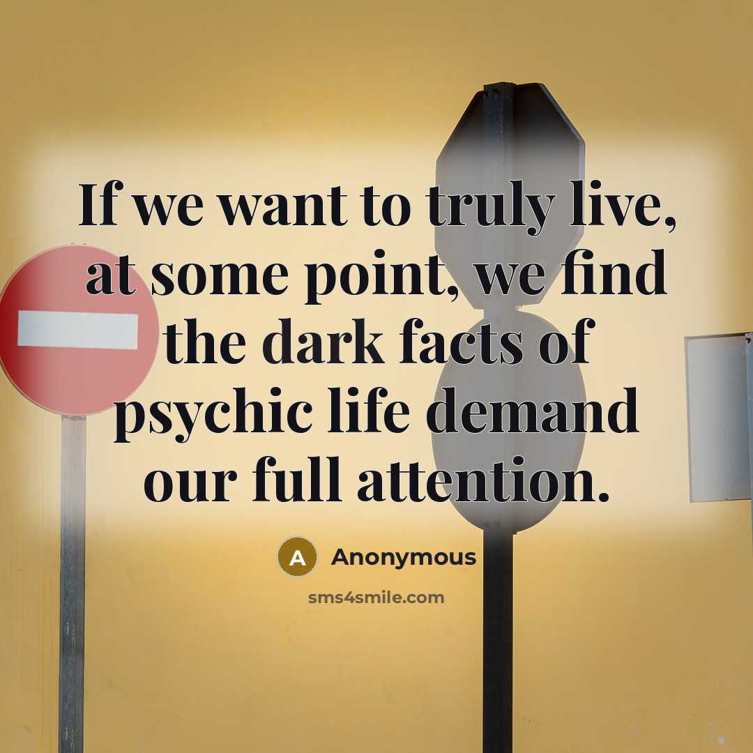 “If we want to truly live, at some point, we find the dark facts of psychic life demand our full attention.” quote by Anonymous