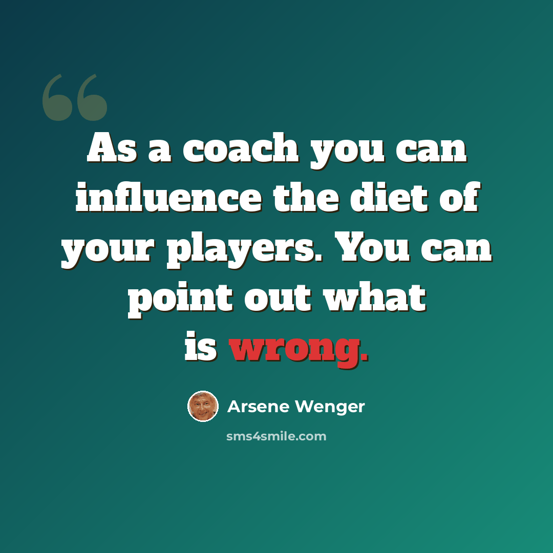 “As a coach you can influence the diet of your players. You can point out what is wrong.” quote by Arsene Wenger