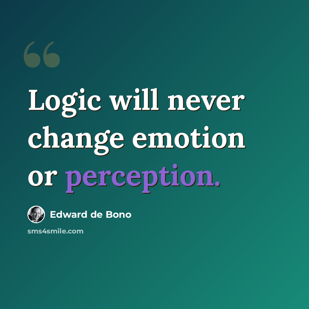 “Logic will never change emotion or perception.” quote by Edward de Bono
