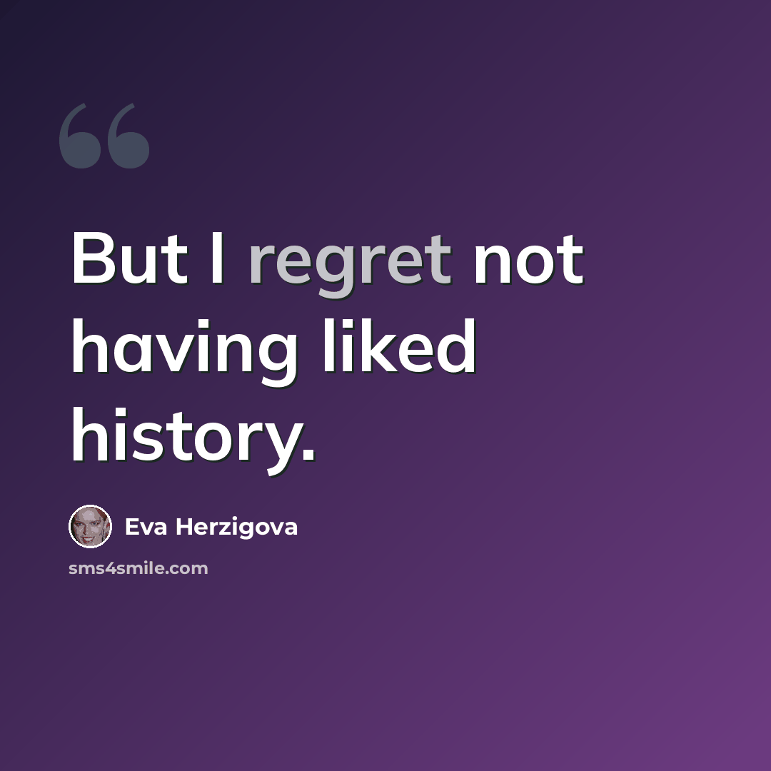 “But I regret not having liked history.” quote by Eva Herzigova