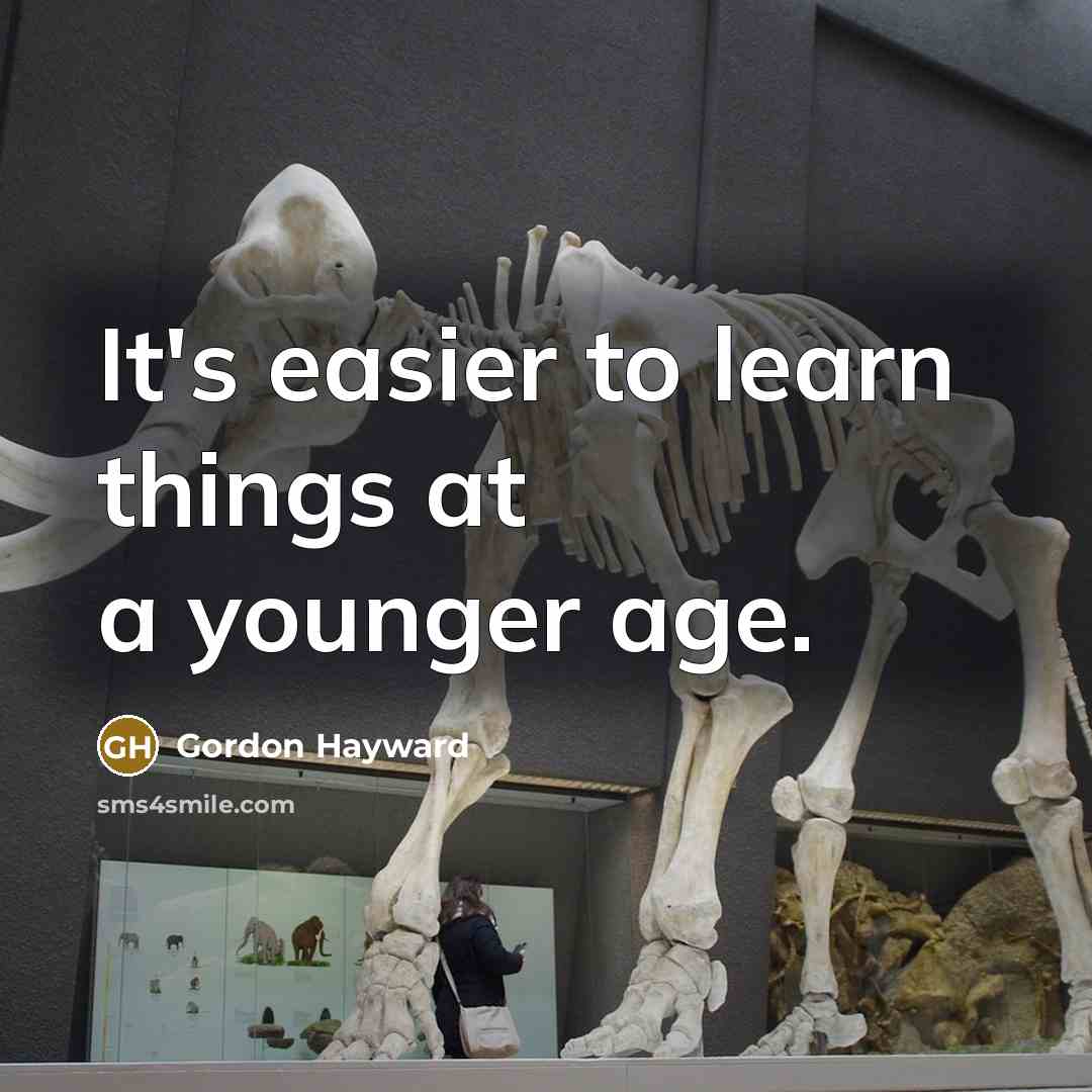 “It's easier to learn things at a younger age.” quote by Gordon Hayward