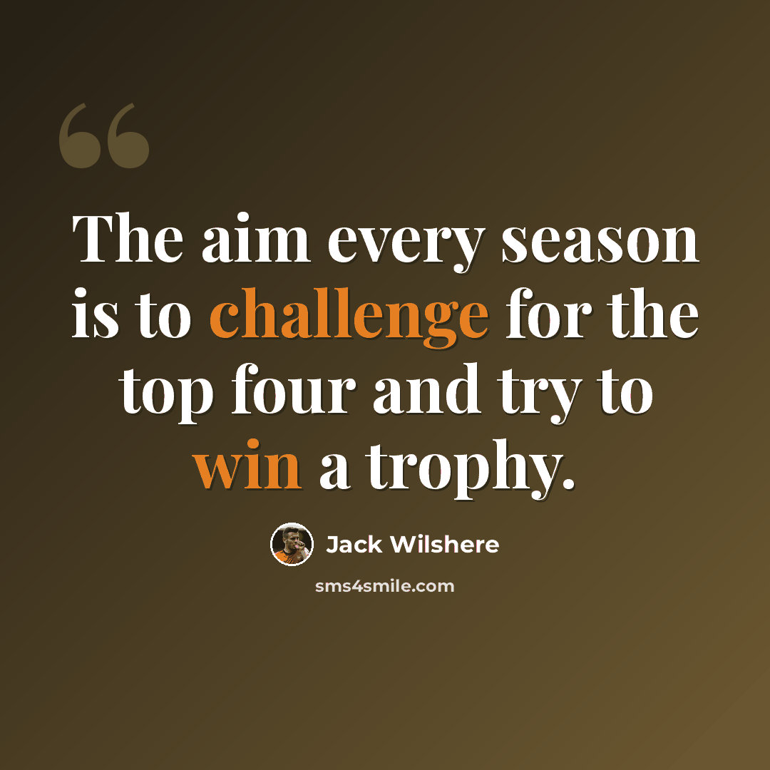 “The aim every season is to challenge for the top four and try to win a trophy.” quote by Jack Wilshere