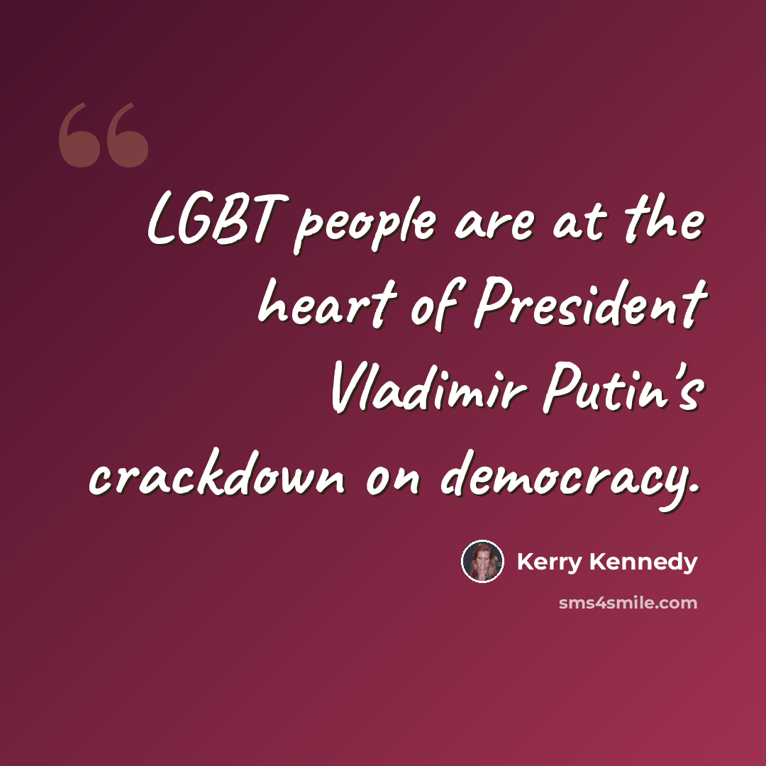 “LGBT people are at the heart of President Vladimir Putin's crackdown on democracy.” quote by Kerry Kennedy