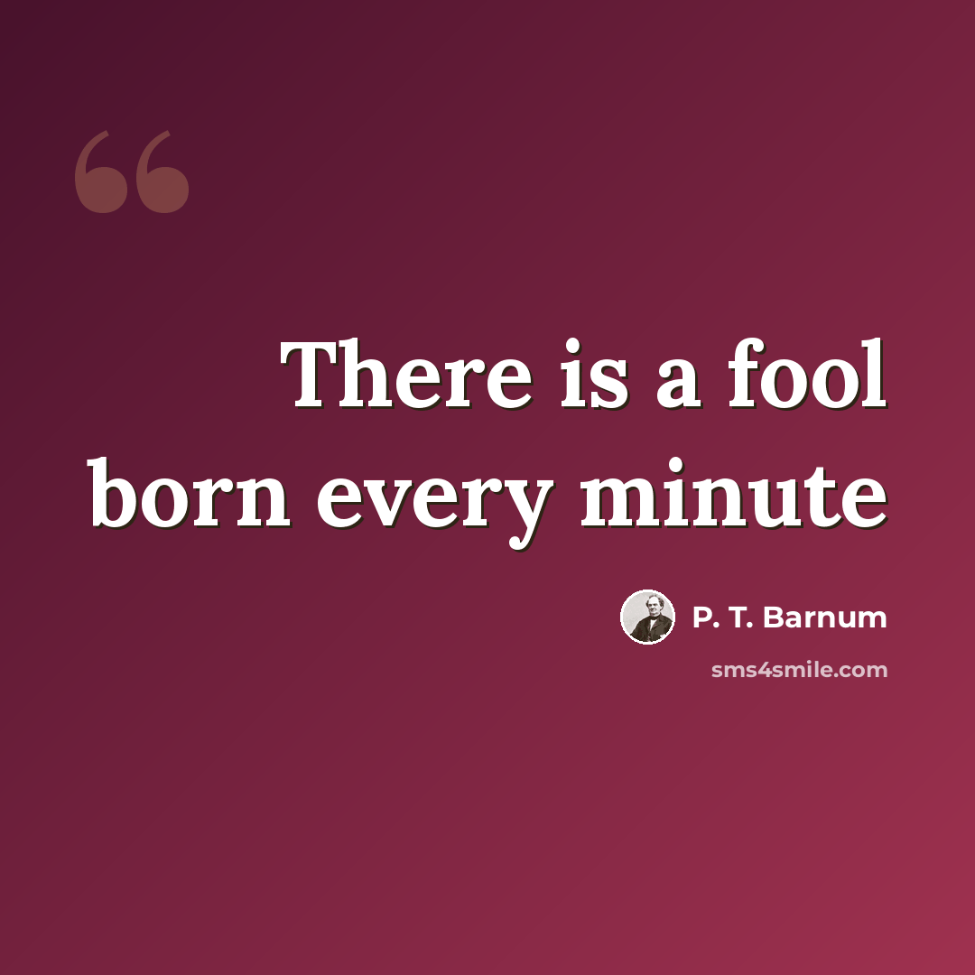“There is a fool born every minute” quote by P. T. Barnum