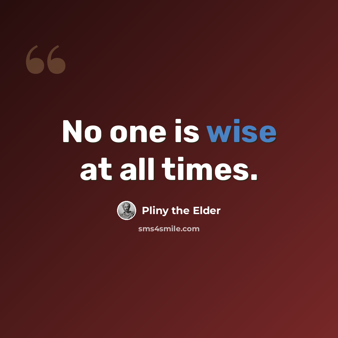 “No one is wise at all times.” quote by Pliny the Elder
