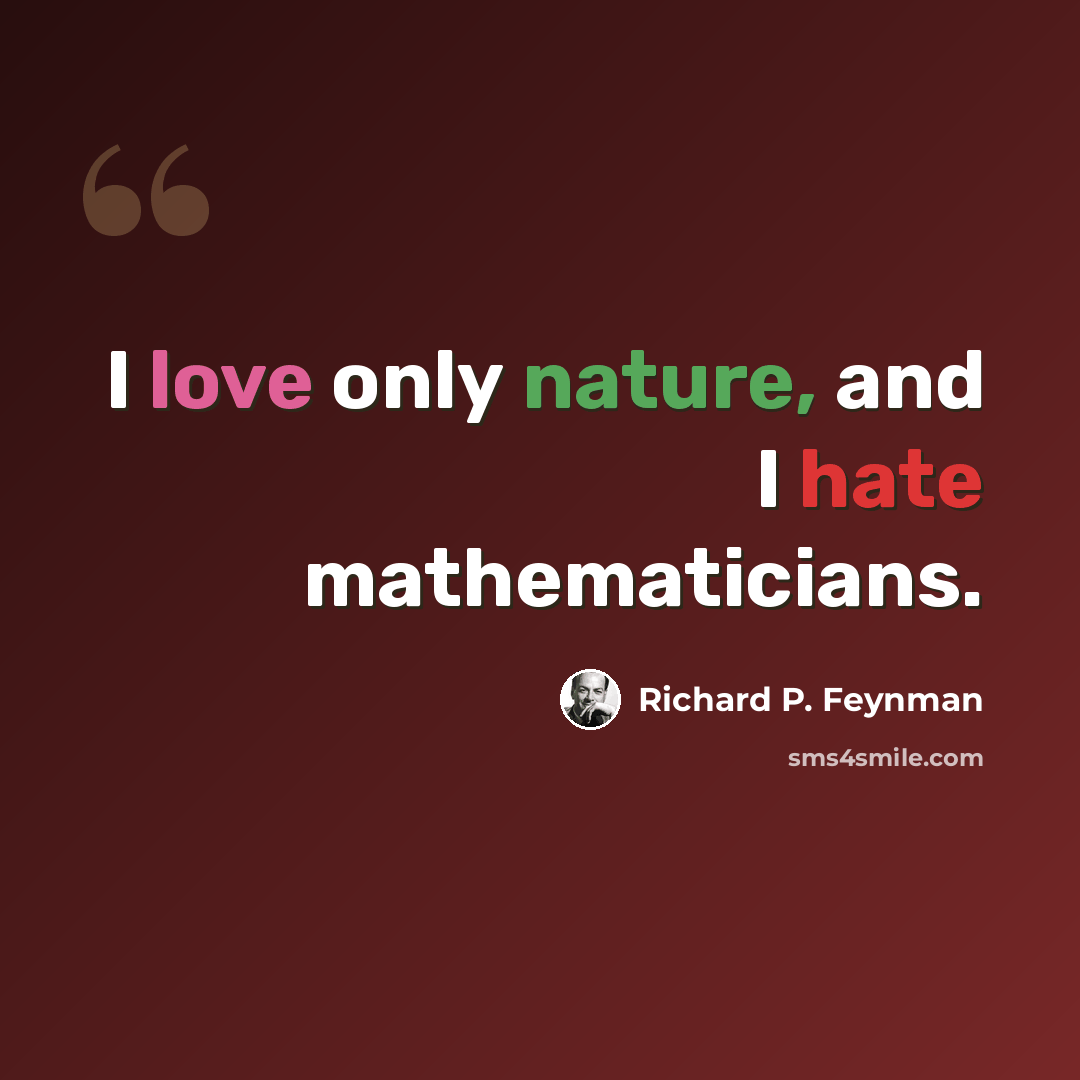 “I love only nature, and I hate mathematicians.” quote by Richard P. Feynman