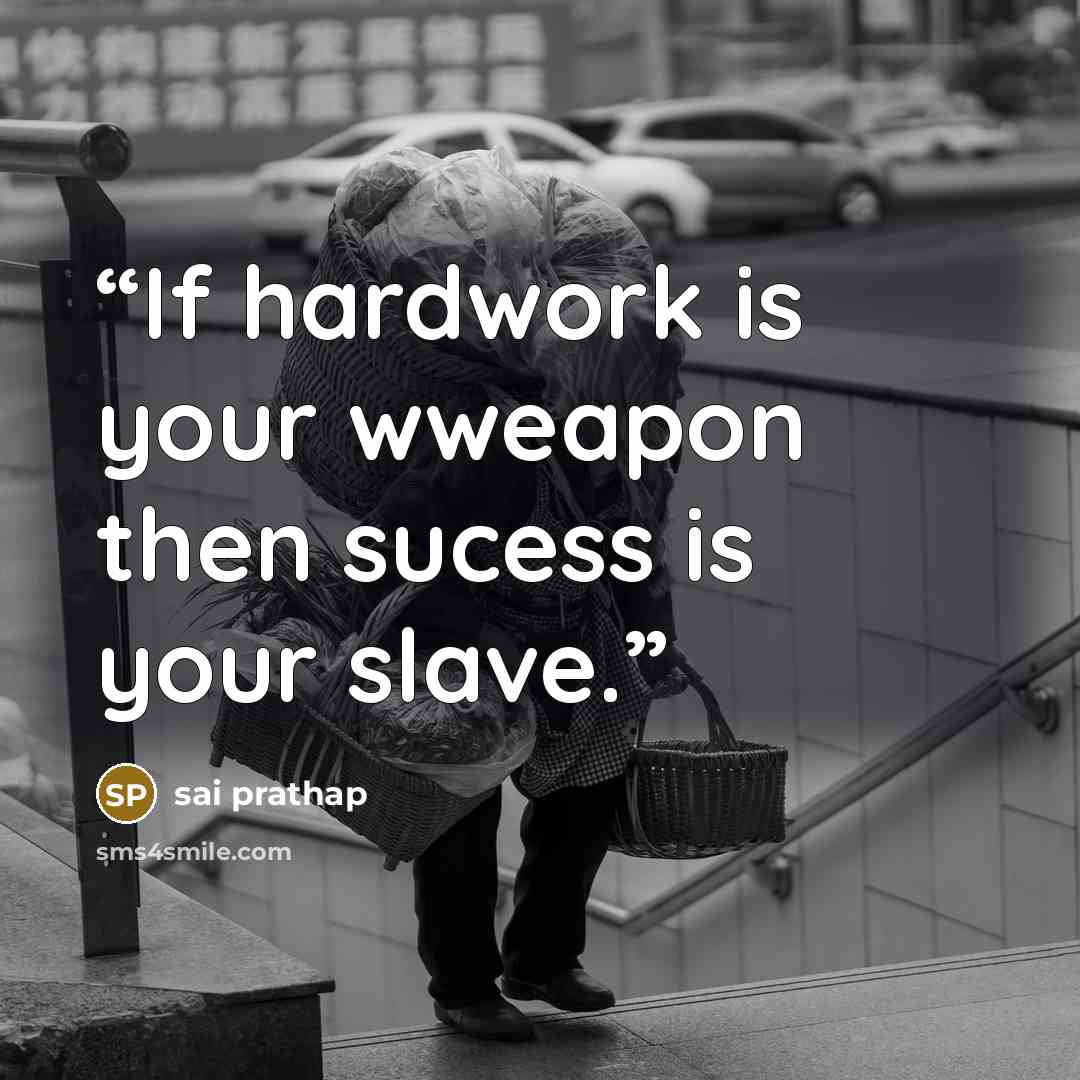 “If hardwork is your wweapon then sucess is your slave.” quote by sai prathap