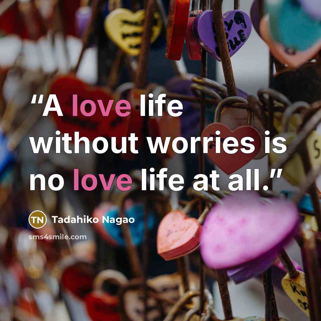 “A love life without worries is no love life at all.” quote by Tadahiko Nagao