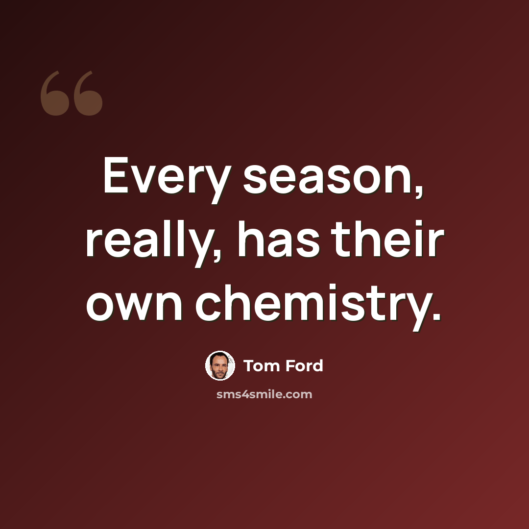“Every season, really, has their own chemistry.” quote by Tom Ford