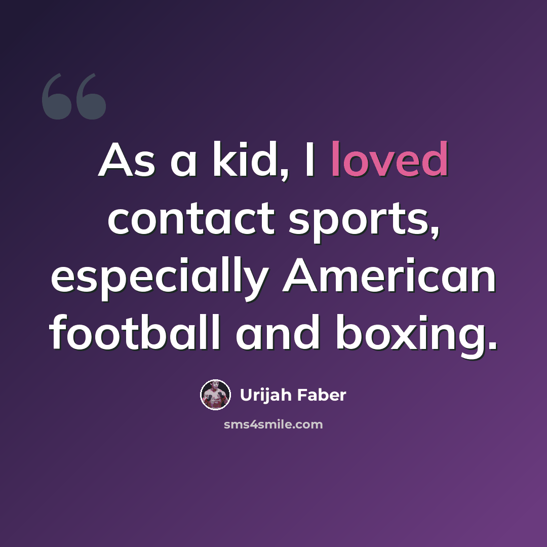 “As a kid, I loved contact sports, especially American football and boxing.” quote by Urijah Faber