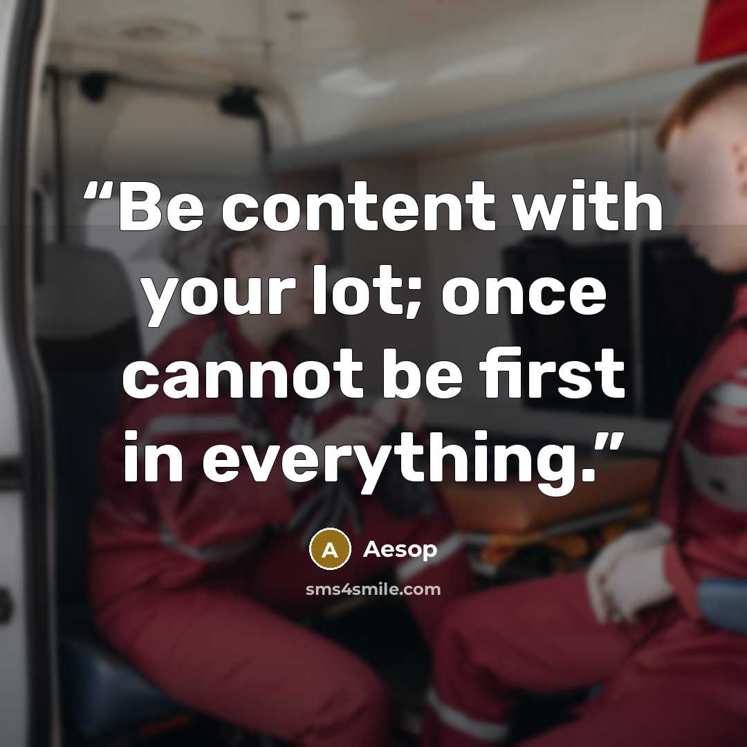 “Be content with your lot; once cannot be first in everything.” quote by Aesop