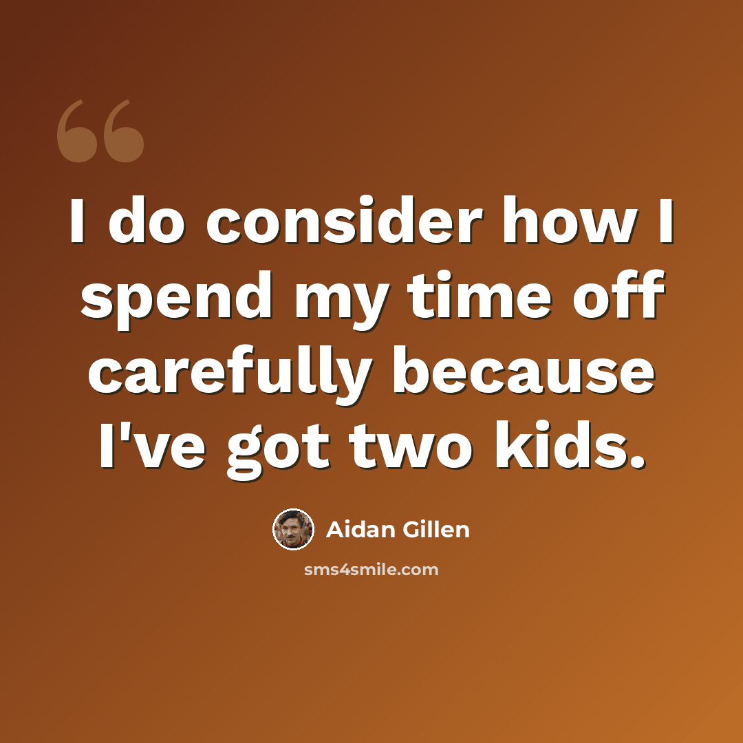 “I do consider how I spend my time off carefully because I've got two kids.” quote by Aidan Gillen