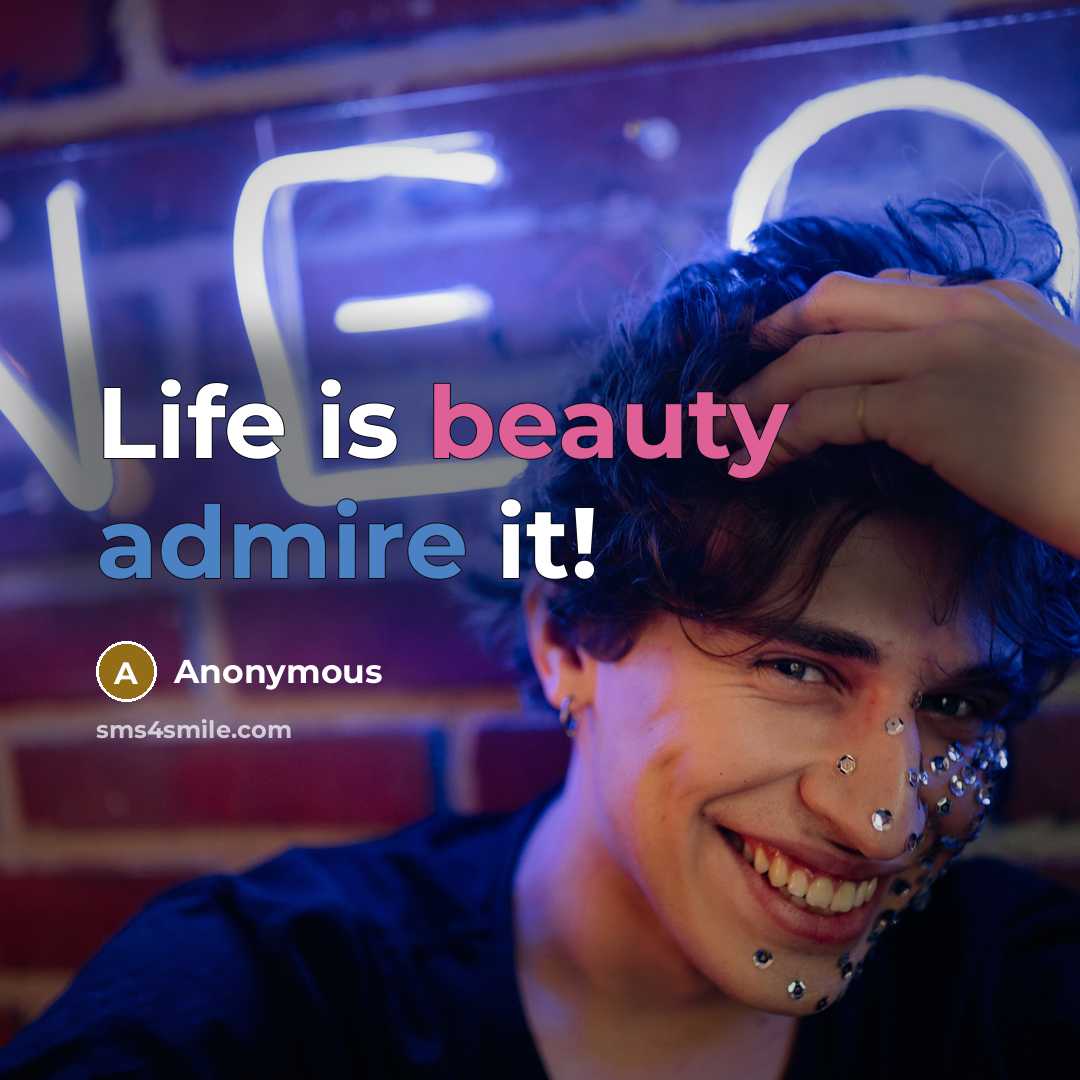 “Life is beauty admire it!” quote by Anonymous