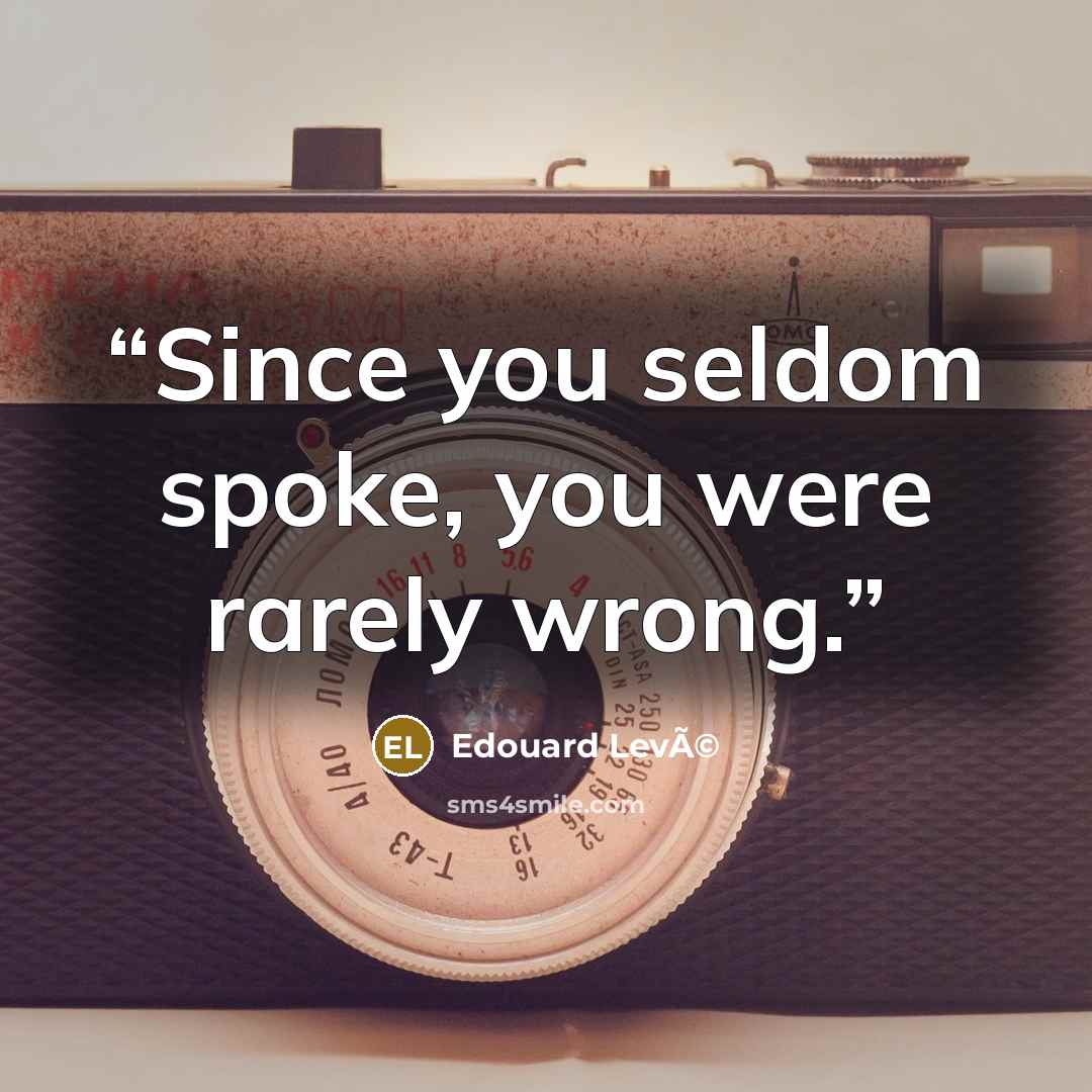 “Since you seldom spoke, you were rarely wrong.” quote by Edouard LevÃ©
