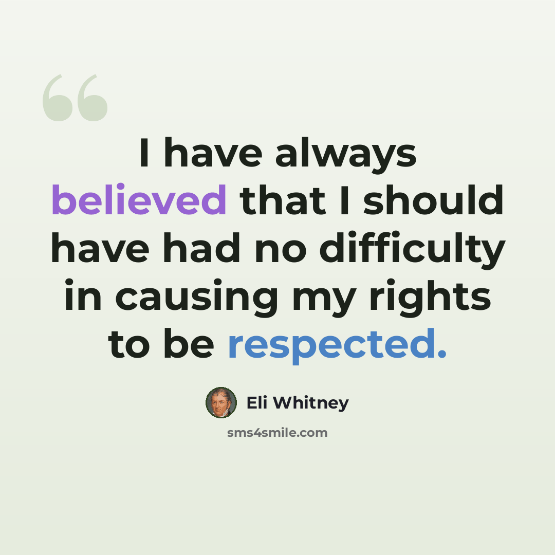 “I have always believed that I should have had no difficulty in causing my rights to be respected.” quote by Eli Whitney