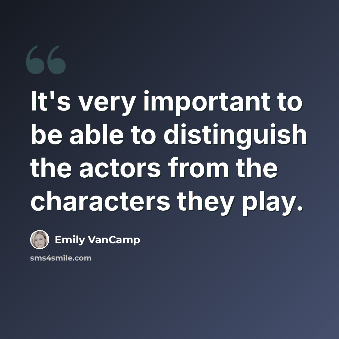“It's very important to be able to distinguish the actors from the characters they play.” quote by Emily VanCamp