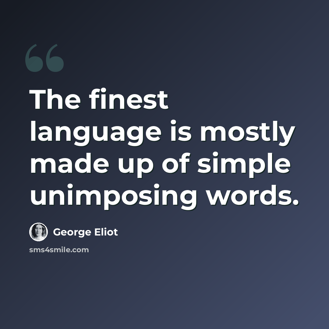 “The finest language is mostly made up of simple unimposing words.” quote by George Eliot
