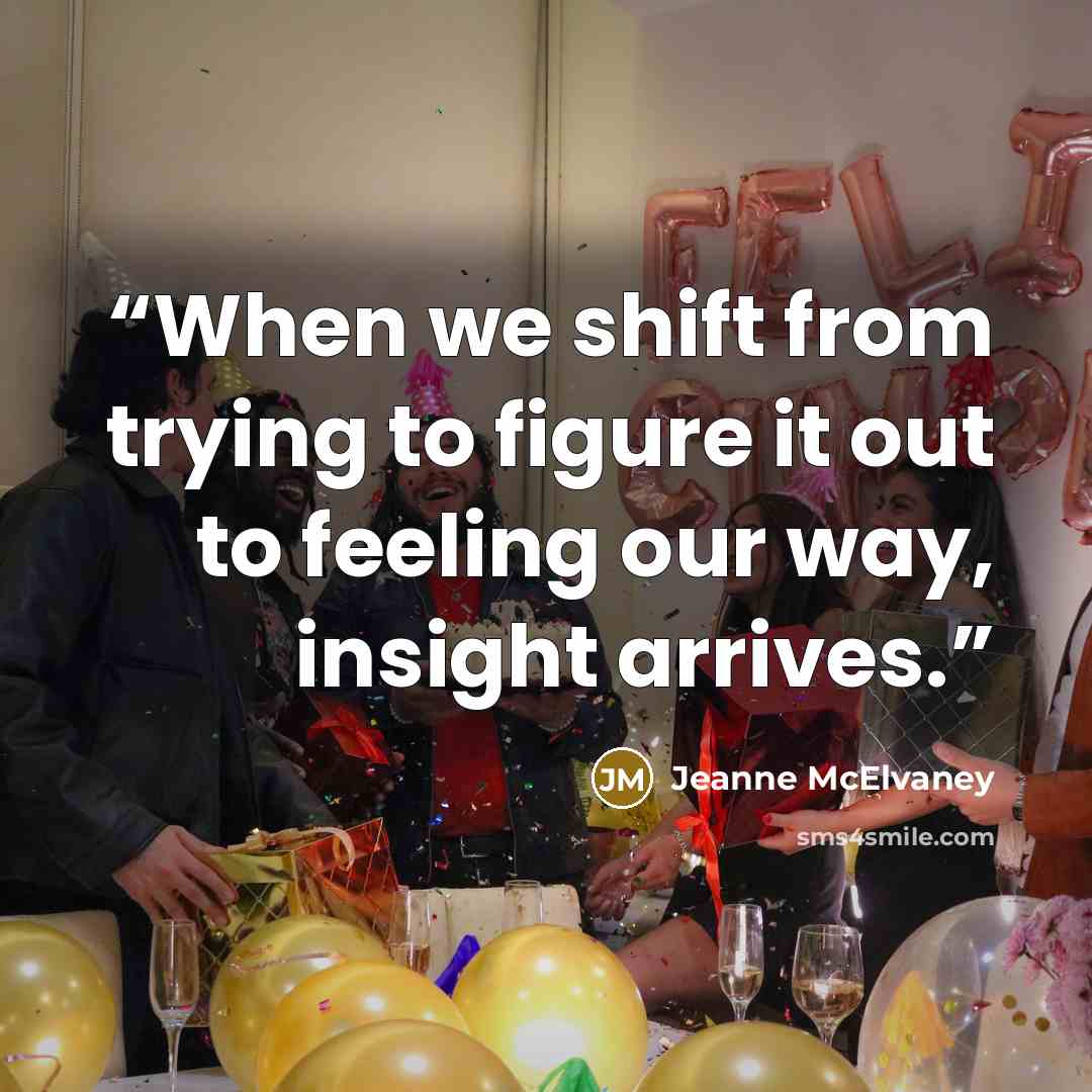 “When we shift from trying to figure it out to feeling our way, insight arrives.” quote by Jeanne McElvaney