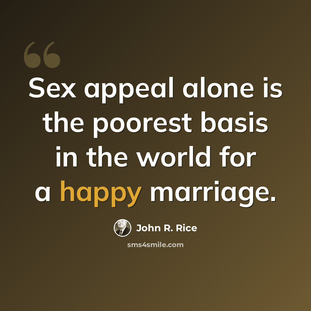 “Sex appeal alone is the poorest basis in the world for a happy marriage.” quote by John R. Rice