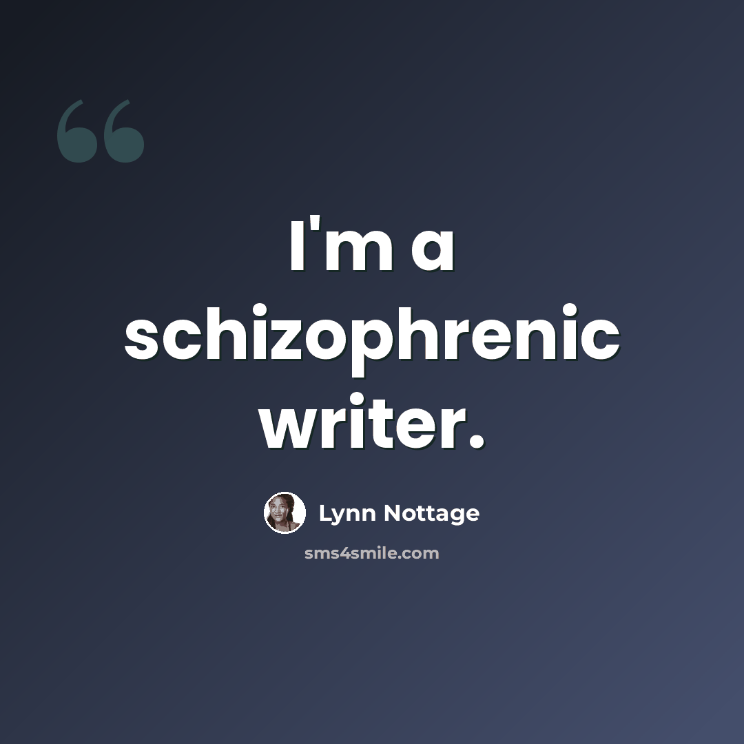 “I'm a schizophrenic writer.” quote by Lynn Nottage