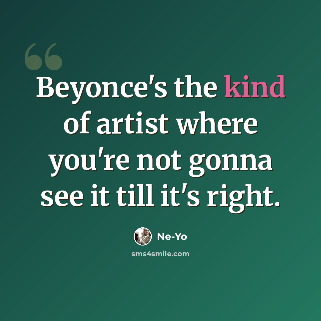 “Beyonce's the kind of artist where you're not gonna see it till it's right.” quote by Ne-Yo
