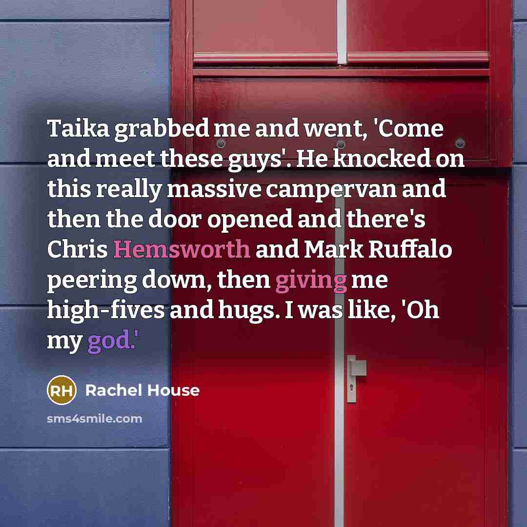 “Taika grabbed me and went, 'Come and meet these guys'. He knocked on this really massive campervan and then the door opened and there's Chris Hemsworth and Mark Ruffalo peering down, then giving me high-fives and hugs. I was like, 'Oh my god.'” quote by Rachel House