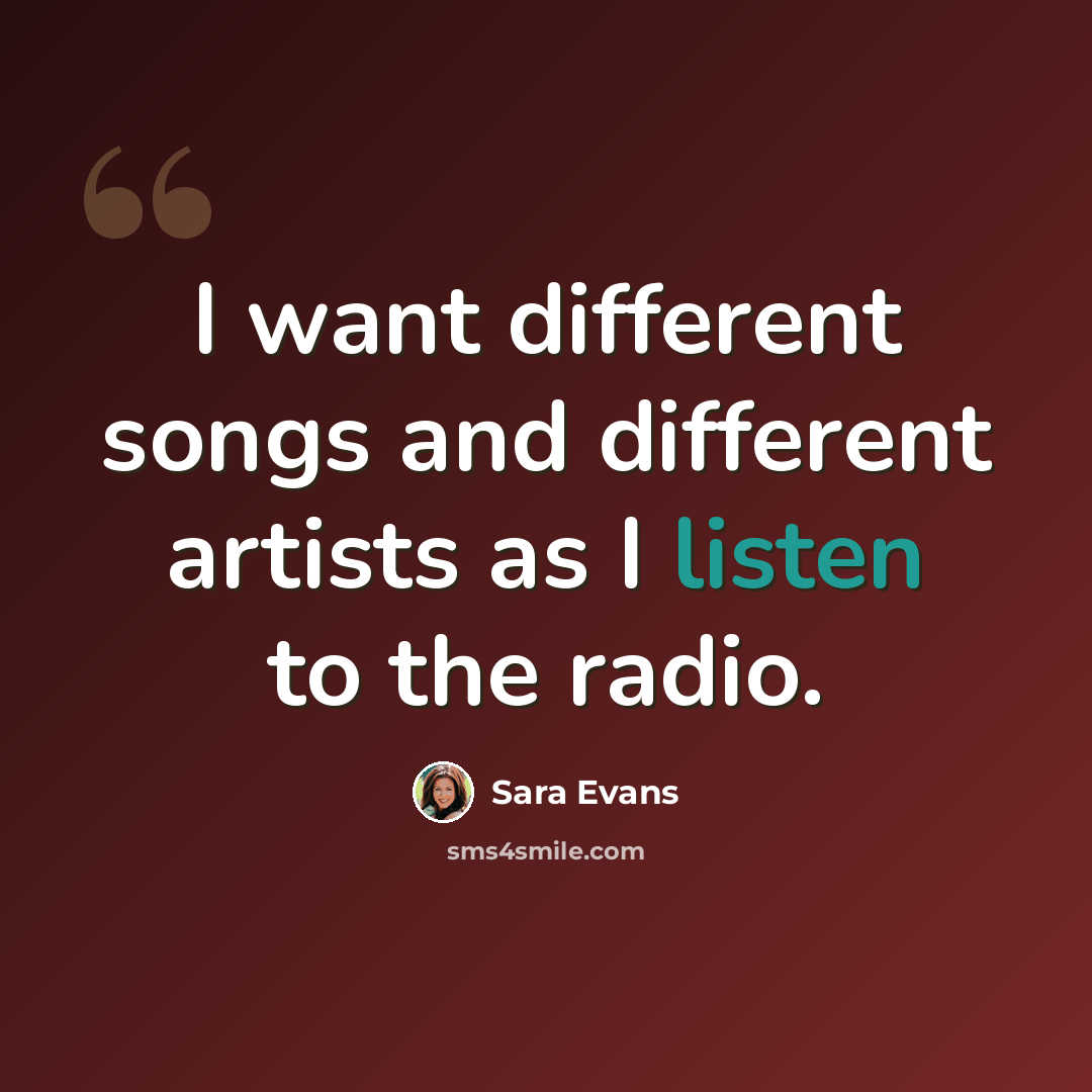 “I want different songs and different artists as I listen to the radio.” quote by Sara Evans