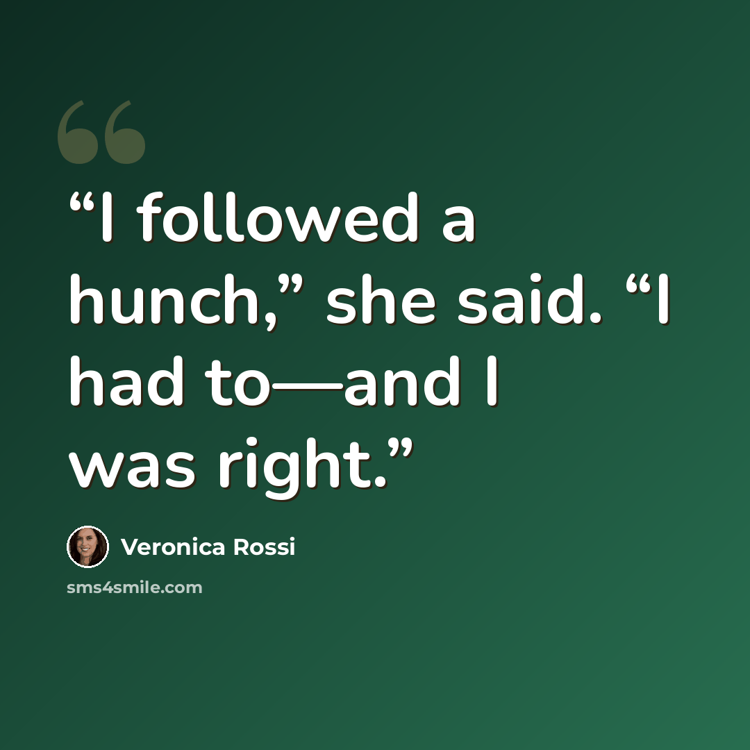 “I followed a hunch,” she said. “I had to—and I was right.” quote by Veronica Rossi