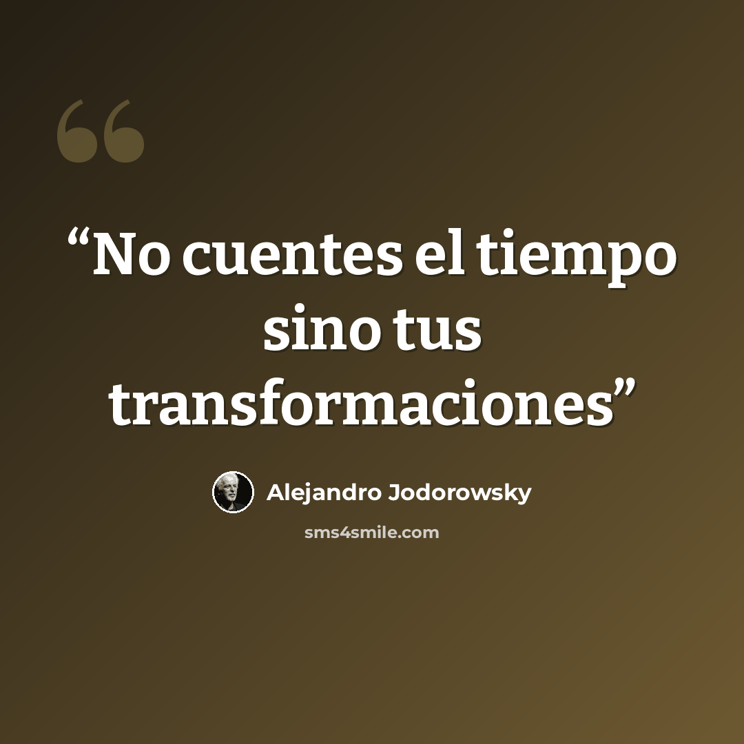 “No cuentes el tiempo sino tus transformaciones” quote by Alejandro Jodorowsky