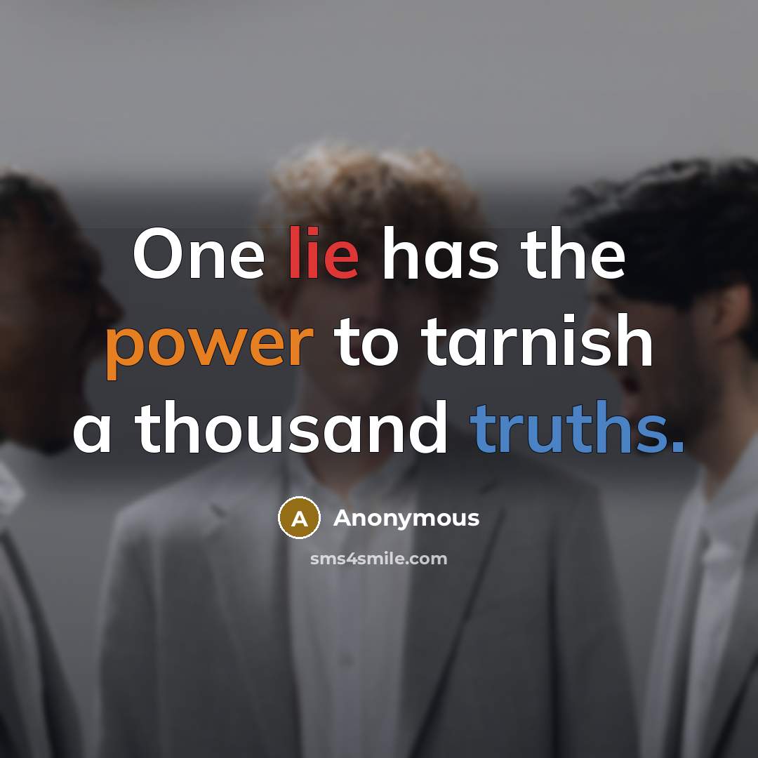 “One lie has the power to tarnish a thousand truths.” quote by Anonymous