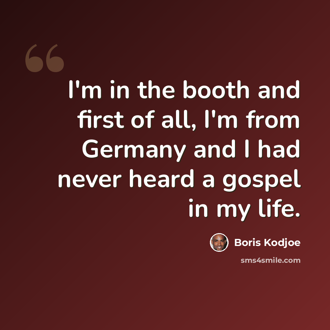 “I'm in the booth and first of all, I'm from Germany and I had never heard a gospel in my life.” quote by Boris Kodjoe