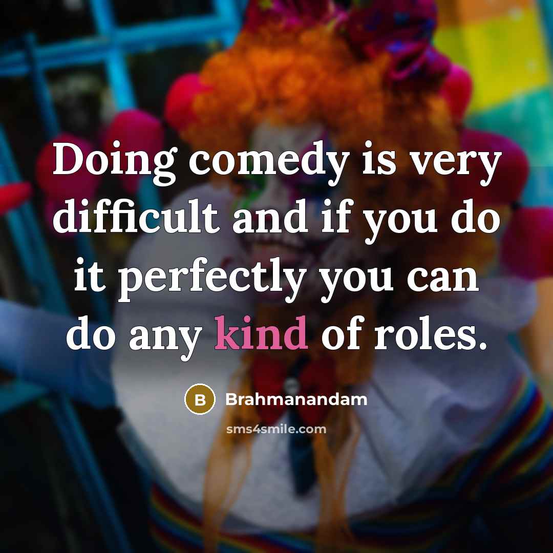 “Doing comedy is very difficult and if you do it perfectly you can do any kind of roles.” quote by Brahmanandam