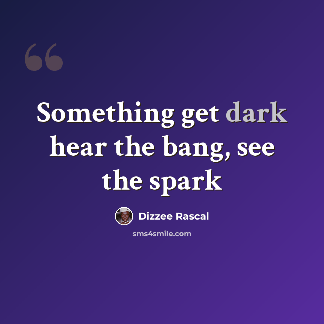 “Something get dark hear the bang, see the spark” quote by Dizzee Rascal