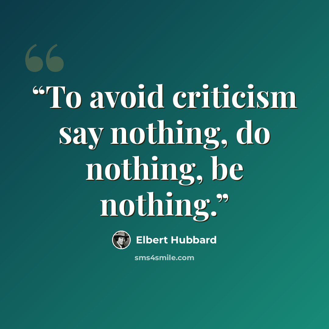 “To avoid criticism say nothing, do nothing, be nothing.” quote by Elbert Hubbard