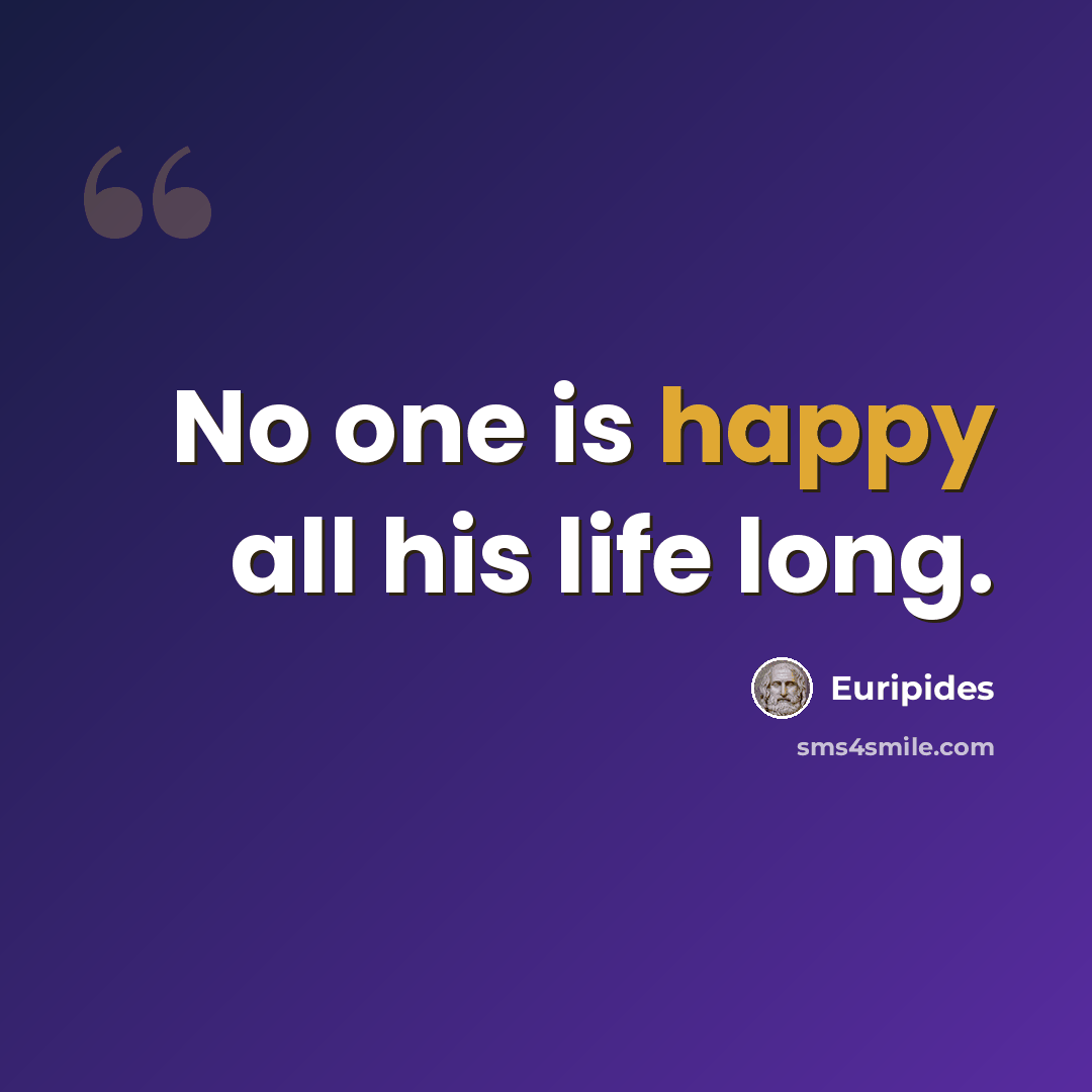 “No one is happy all his life long.” quote by Euripides