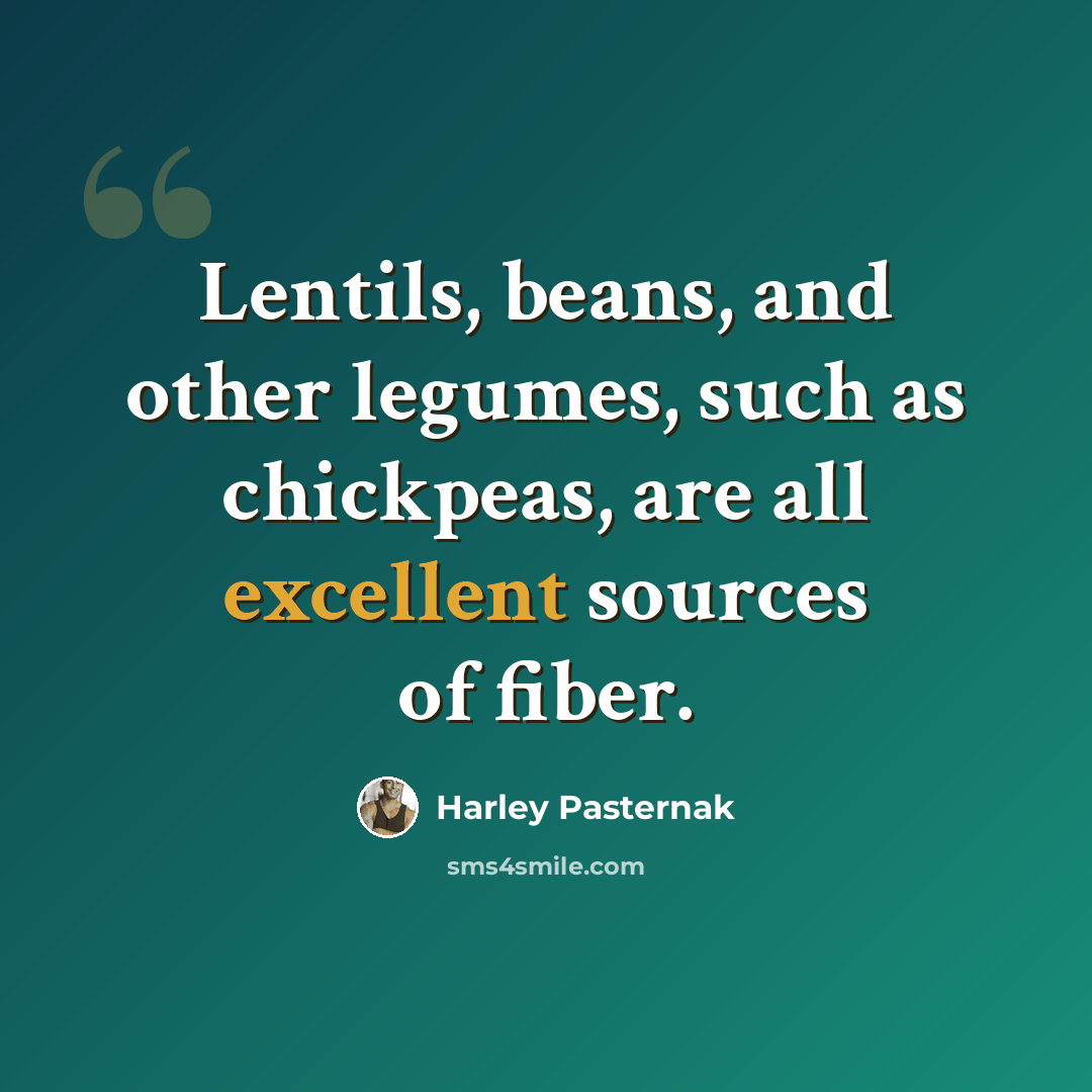 “Lentils, beans, and other legumes, such as chickpeas, are all excellent sources of fiber.” quote by Harley Pasternak