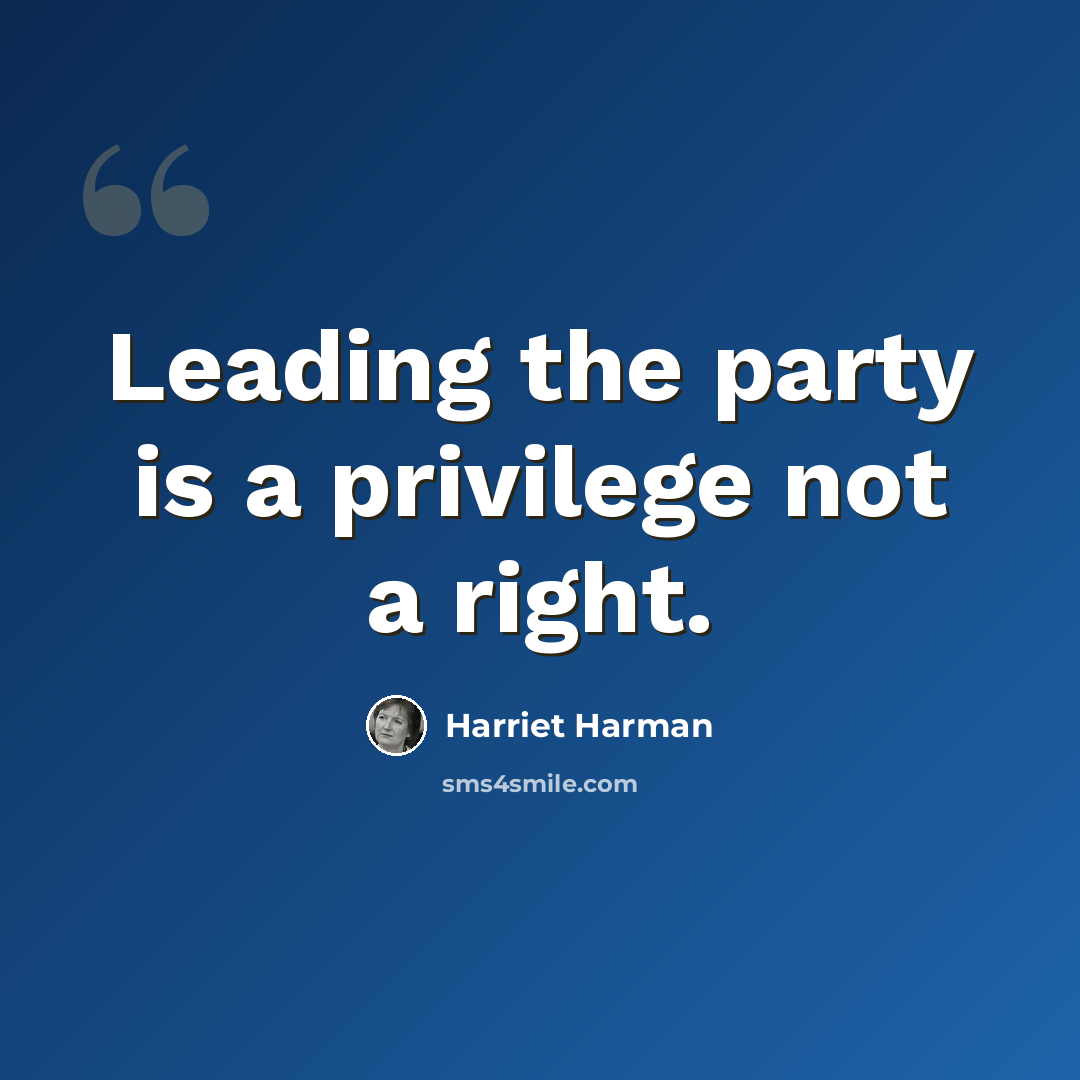 “Leading the party is a privilege not a right.” quote by Harriet Harman