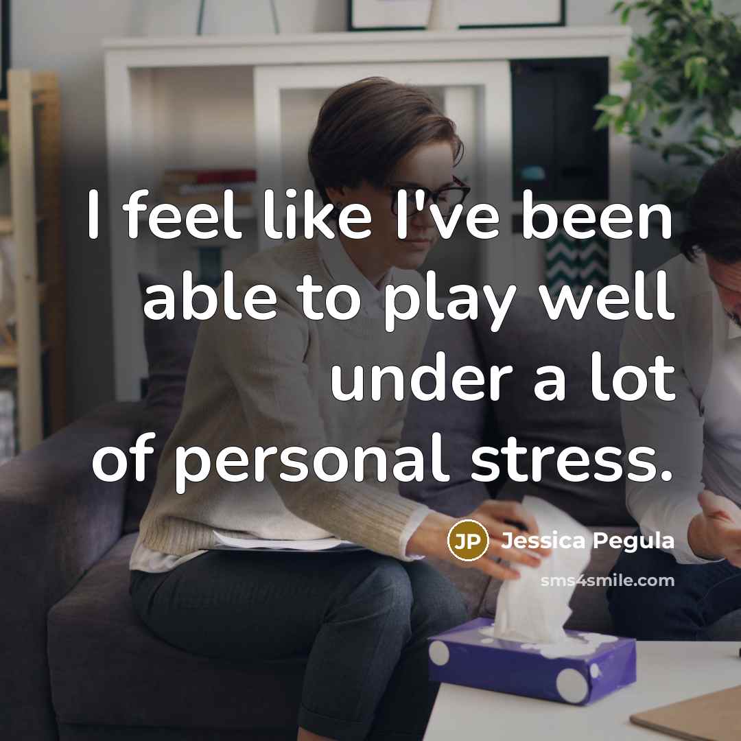 “I feel like I've been able to play well under a lot of personal stress.” quote by Jessica Pegula